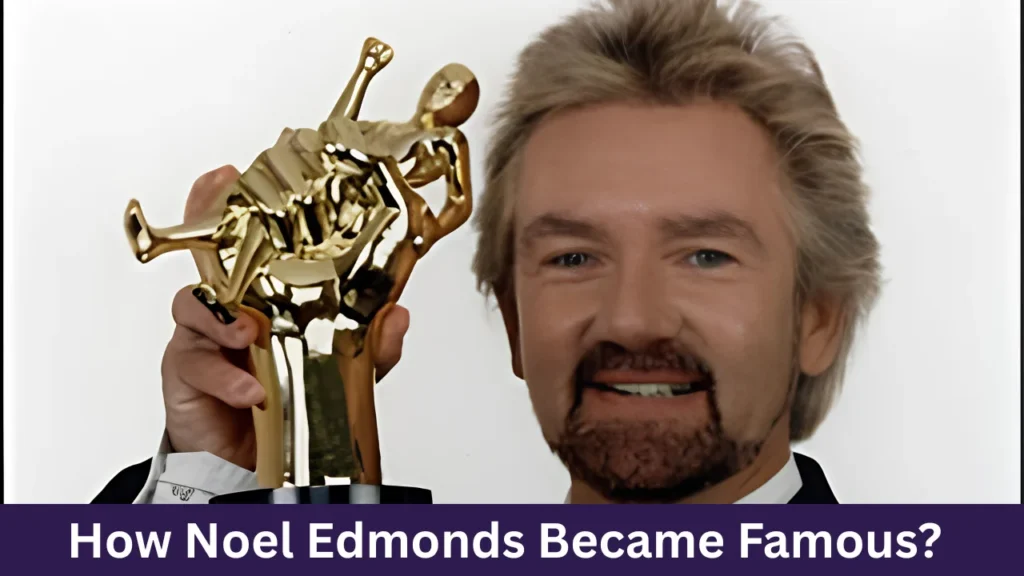 How Noel Edmonds Became Famous?