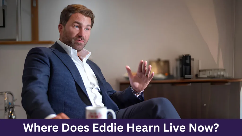 Where Does Eddie Hearn Live Now?