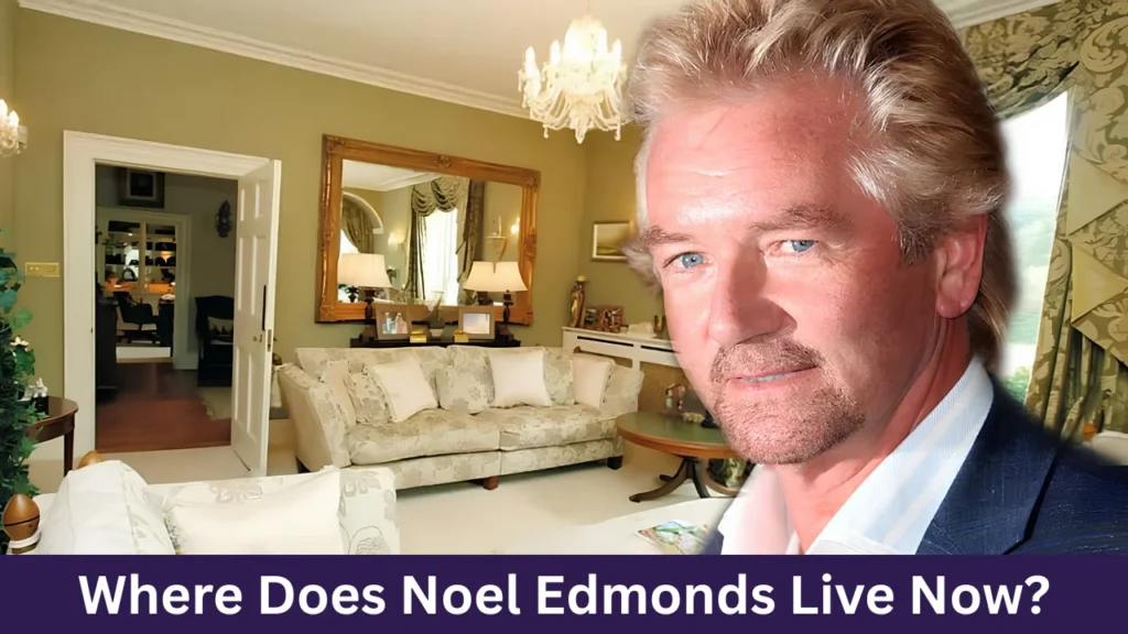 Where Does Noel Edmonds Live Now?